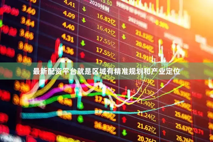 最新配资平台就是区域有精准规划和产业定位
