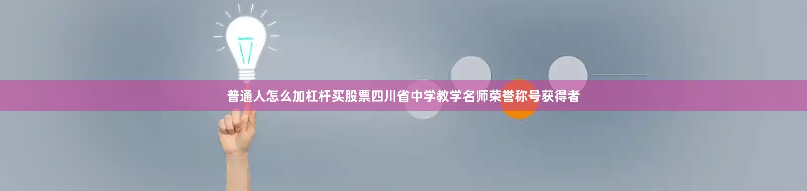 普通人怎么加杠杆买股票四川省中学教学名师荣誉称号获得者
