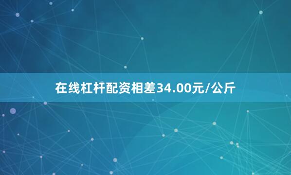 在线杠杆配资相差34.00元/公斤