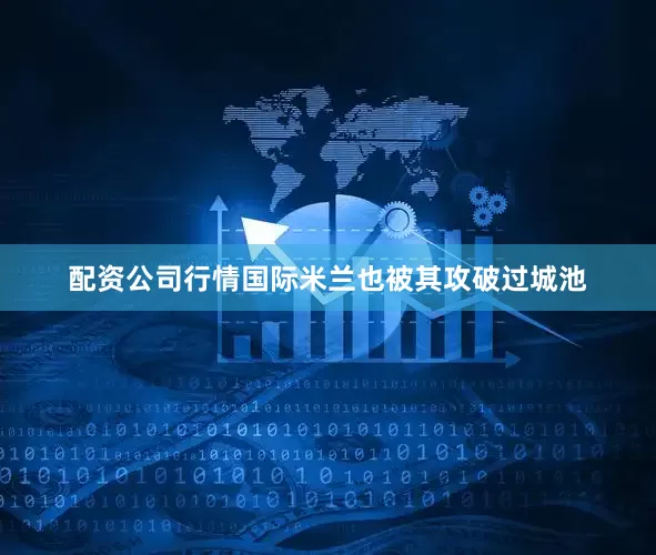 配资公司行情国际米兰也被其攻破过城池