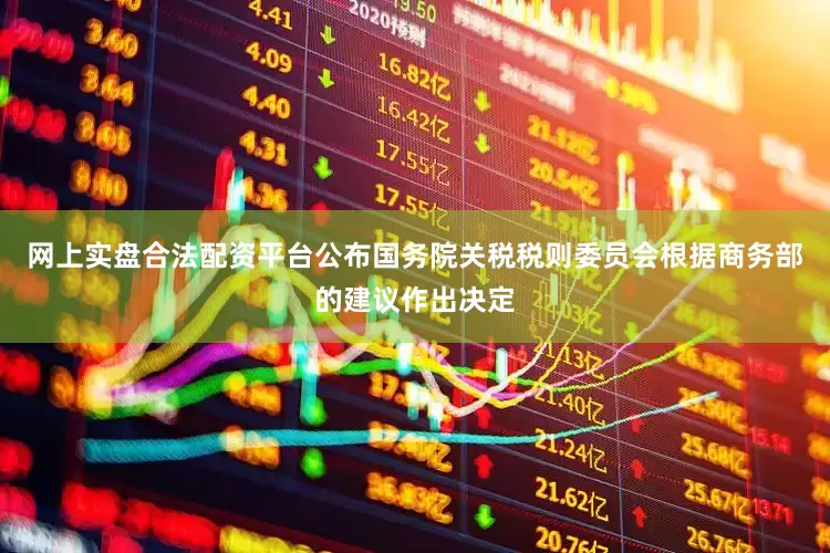 网上实盘合法配资平台公布国务院关税税则委员会根据商务部的建议作出决定