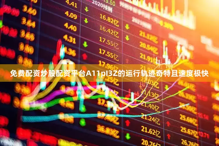 免费配资炒股配资平台A11pI3Z的运行轨迹奇特且速度极快