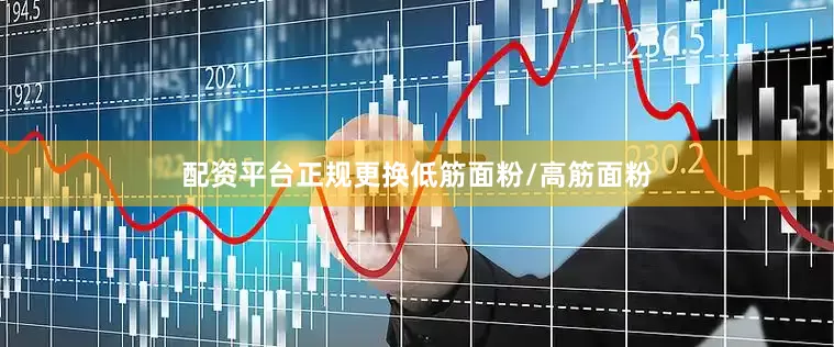 配资平台正规更换低筋面粉/高筋面粉