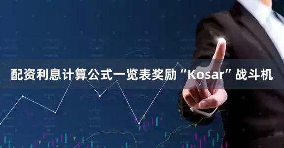 配资利息计算公式一览表奖励“Kosar”战斗机