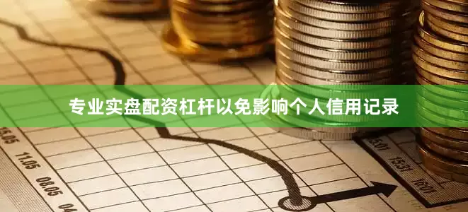 专业实盘配资杠杆以免影响个人信用记录