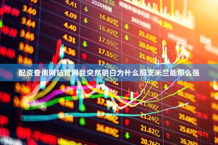 配资查询网站官网我突然明白为什么那支米兰能那么强