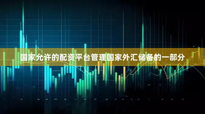 国家允许的配资平台管理国家外汇储备的一部分